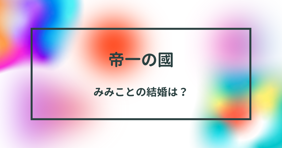 「帝一の國」の魅力とキャラクター：みみことの結婚の行方